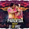 Pardesia Raja (Mashup) DJ SB BroZ